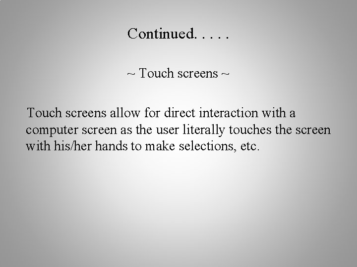 Continued. . . ~ Touch screens allow for direct interaction with a computer screen