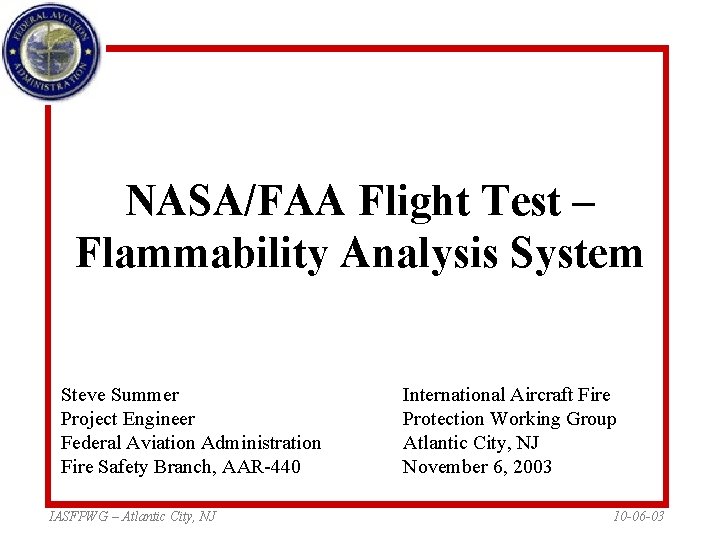 NASA/FAA Flight Test – Flammability Analysis System Steve Summer Project Engineer Federal Aviation Administration