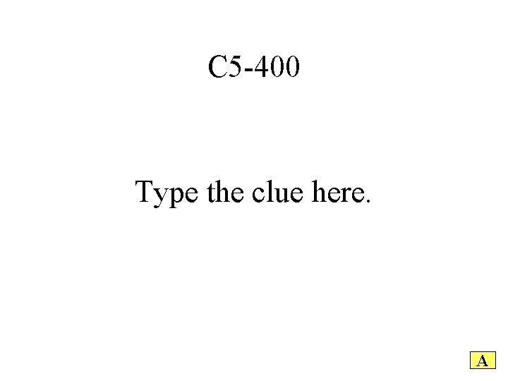 C 5 -400 Type the clue here. A 