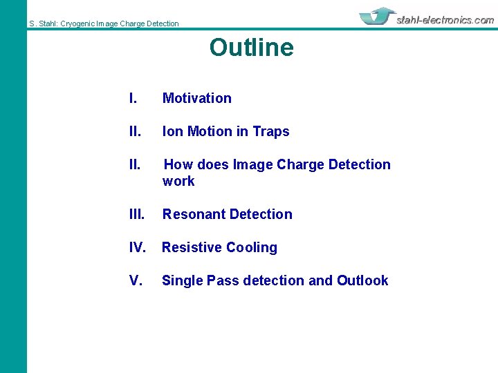 S. Stahl: Cryogenic Image Charge Detection Outline I. Motivation II. Ion Motion in Traps
