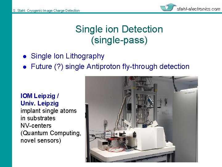 S. Stahl: Cryogenic Image Charge Detection Single ion Detection (single-pass) l l Single Ion
