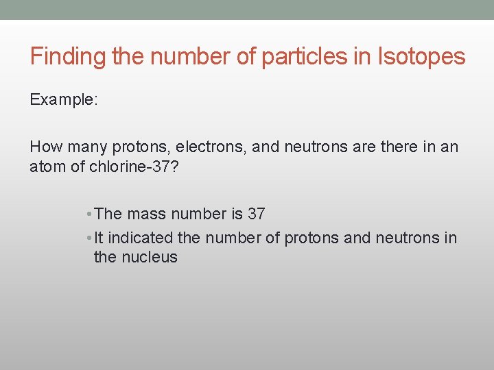 Finding the number of particles in Isotopes Example: How many protons, electrons, and neutrons Finding the number of particles in Isotopes Example: How many protons, electrons, and neutrons