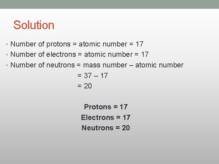 Solution • Number of protons = atomic number = 17 • Number of electrons Solution • Number of protons = atomic number = 17 • Number of electrons
