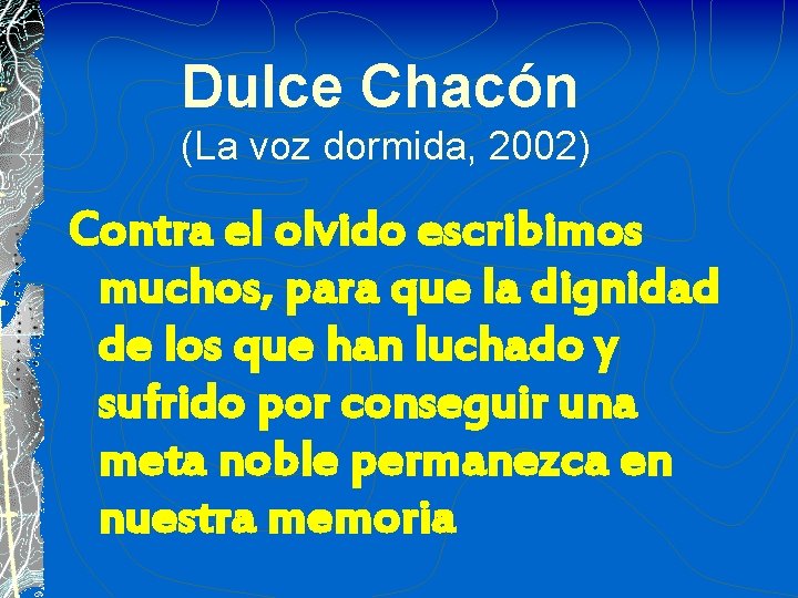 Dulce Chacón (La voz dormida, 2002) Contra el olvido escribimos muchos, para que la