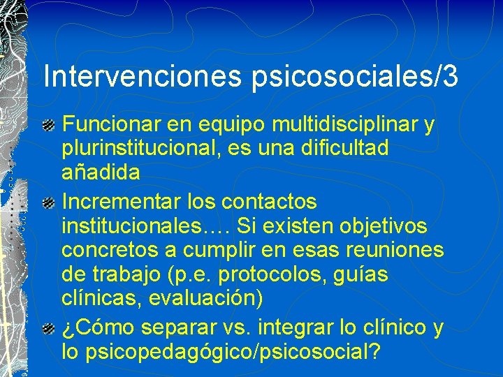 Intervenciones psicosociales/3 Funcionar en equipo multidisciplinar y plurinstitucional, es una dificultad añadida Incrementar los