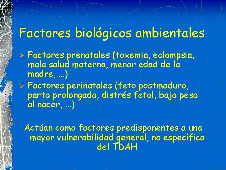 Factores biológicos ambientales Factores prenatales (toxemia, eclampsia, mala salud materna, menor edad de la