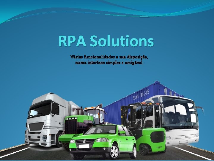 RPA Solutions Várias funcionalidades a sua disposição, numa interface simples e amigável. 