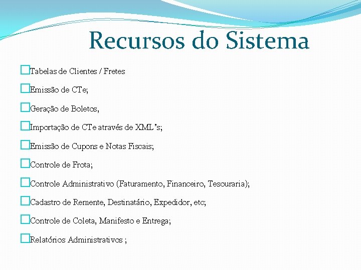 Recursos do Sistema �Tabelas de Clientes / Fretes �Emissão de CTe; �Geração de Boletos,