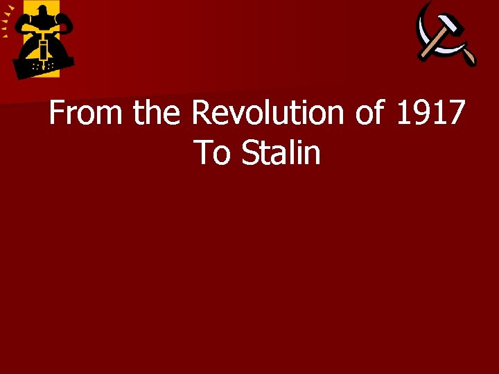 From the Revolution of 1917 To Stalin 