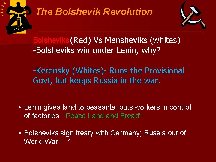 The Bolshevik Revolution Bolsheviks (Red) Vs Mensheviks (whites) -Bolsheviks win under Lenin, why? -Kerensky