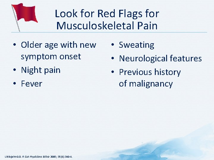 Look for Red Flags for Musculoskeletal Pain • Older age with new symptom onset