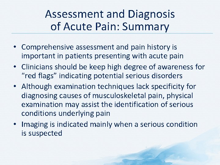 Assessment and Diagnosis of Acute Pain: Summary • Comprehensive assessment and pain history is