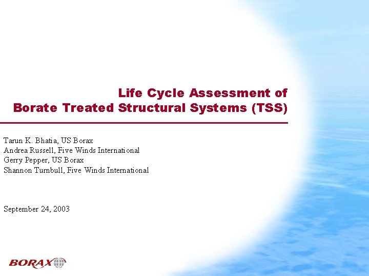 Life Cycle Assessment of Borate Treated Structural Systems (TSS) Tarun K. Bhatia, US Borax