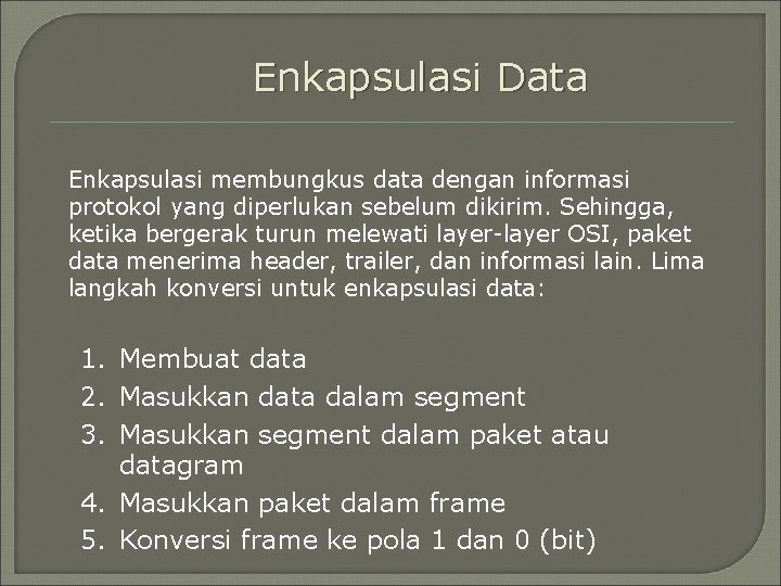 Enkapsulasi Data Enkapsulasi membungkus data dengan informasi protokol yang diperlukan sebelum dikirim. Sehingga, ketika