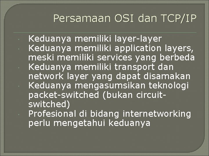 Persamaan OSI dan TCP/IP Keduanya memiliki layer-layer Keduanya memiliki application layers, meski memiliki services