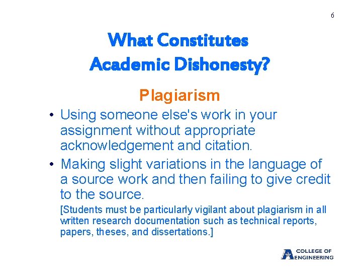 6 What Constitutes Academic Dishonesty? Plagiarism • Using someone else's work in your assignment