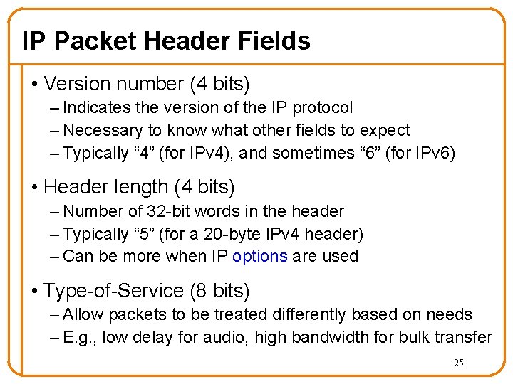 IP Packet Header Fields • Version number (4 bits) – Indicates the version of IP Packet Header Fields • Version number (4 bits) – Indicates the version of