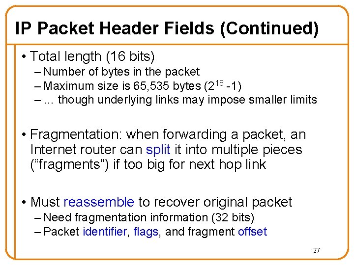 IP Packet Header Fields (Continued) • Total length (16 bits) – Number of bytes IP Packet Header Fields (Continued) • Total length (16 bits) – Number of bytes