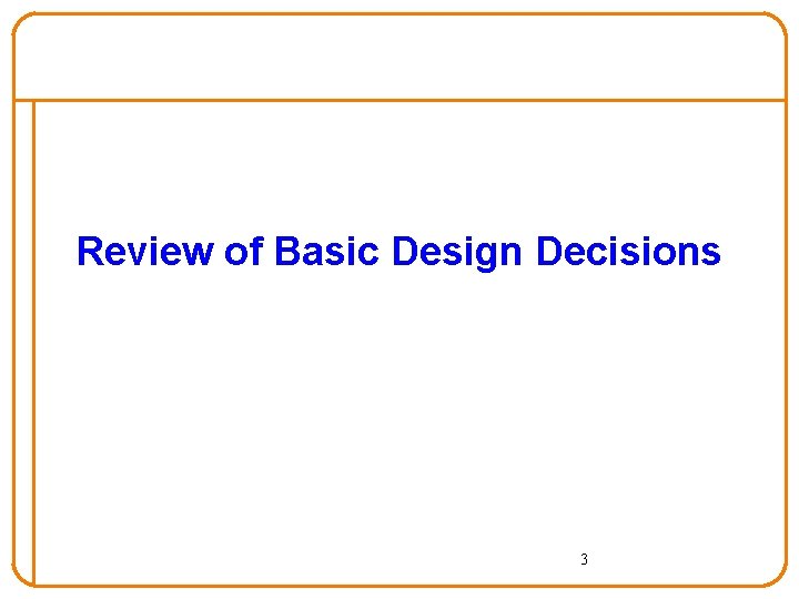Review of Basic Design Decisions 3 Review of Basic Design Decisions 3
