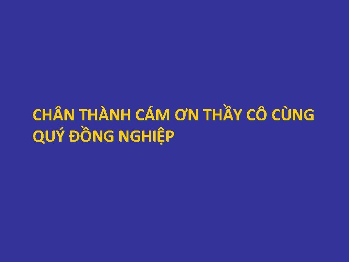 CH N THÀNH CÁM ƠN THẦY CÔ CÙNG QUÝ ĐỒNG NGHIỆP CH N THÀNH CÁM ƠN THẦY CÔ CÙNG QUÝ ĐỒNG NGHIỆP
