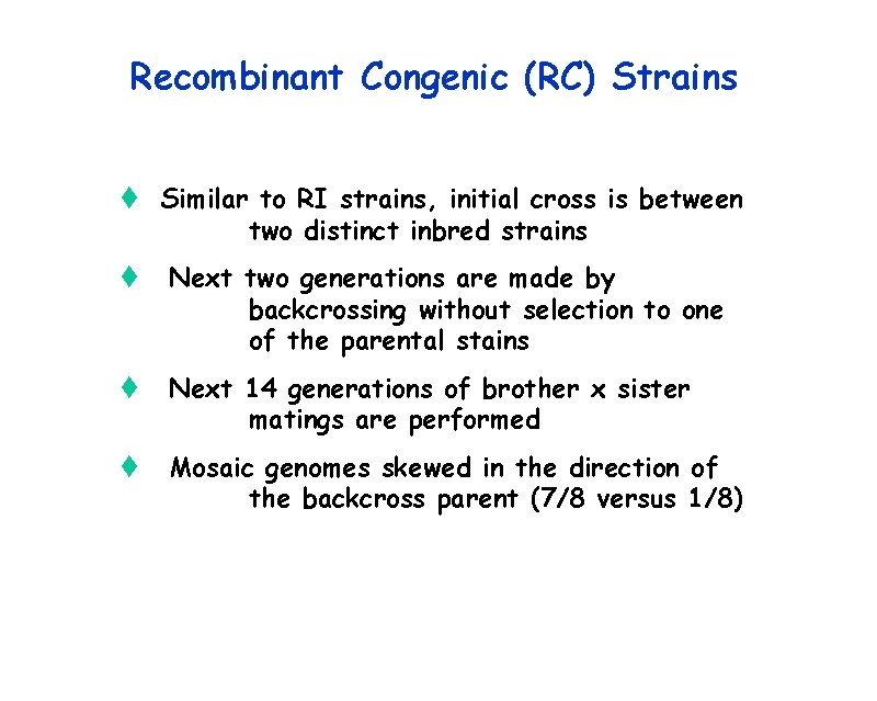 Recombinant Congenic (RC) Strains t Similar to RI strains, initial cross is between two