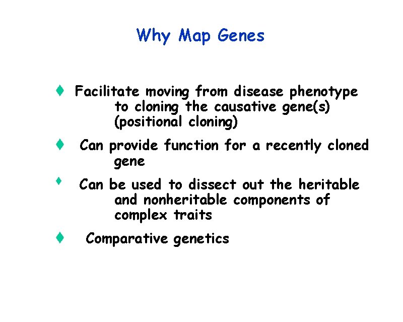 Why Map Genes t Facilitate moving from disease phenotype to cloning the causative gene(s)
