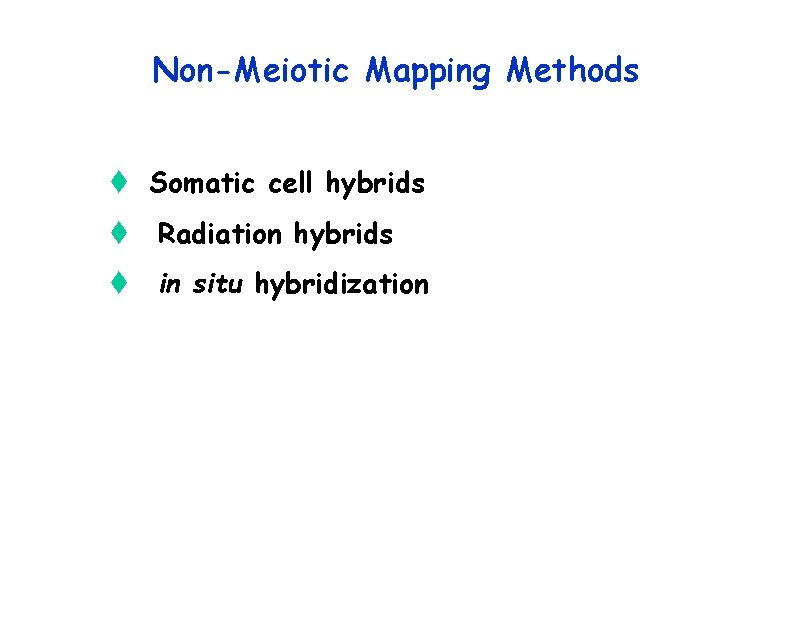 Non-Meiotic Mapping Methods t Somatic cell hybrids t Radiation hybrids t in situ hybridization