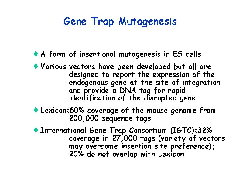 Gene Trap Mutagenesis t A form of insertional mutagenesis in ES cells t Various