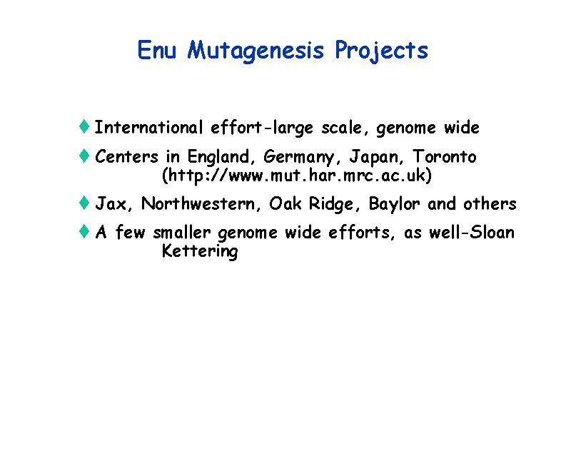 Enu Mutagenesis Projects t International effort-large scale, genome wide t Centers in England, Germany,