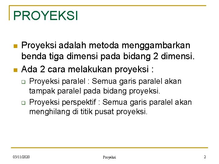 PROYEKSI n n Proyeksi adalah metoda menggambarkan benda tiga dimensi pada bidang 2 dimensi.