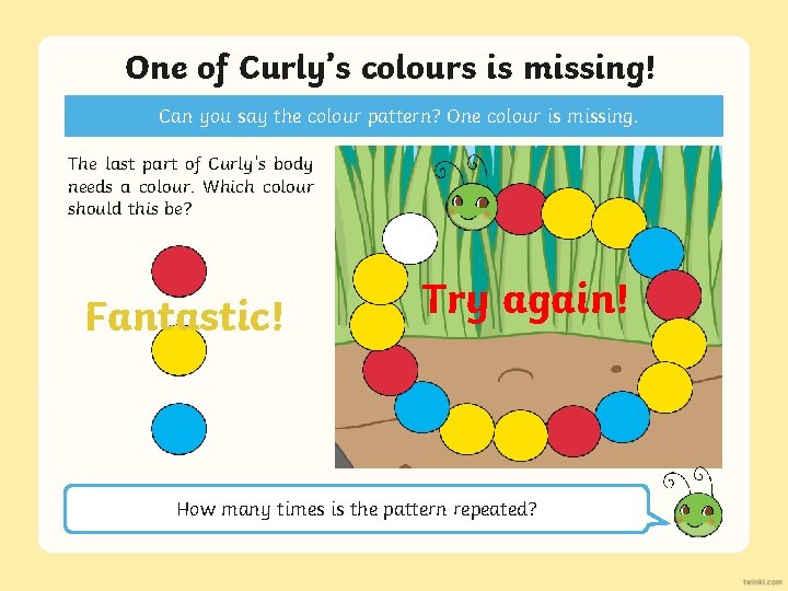 One of Curly’s colours is missing! Can you say the colour pattern? One colour