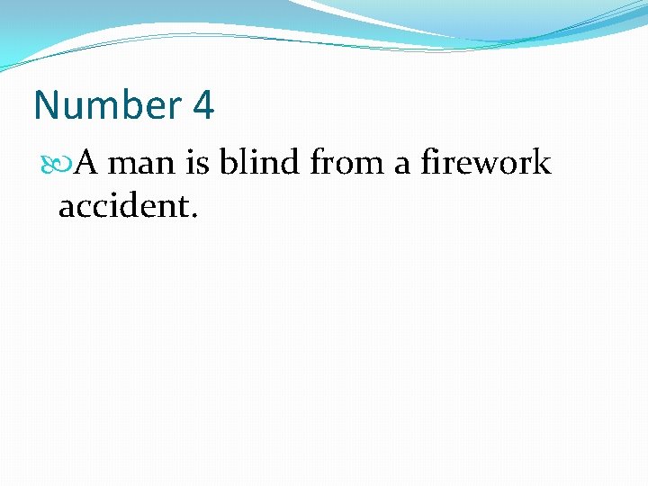 Number 4 A man is blind from a firework accident. 