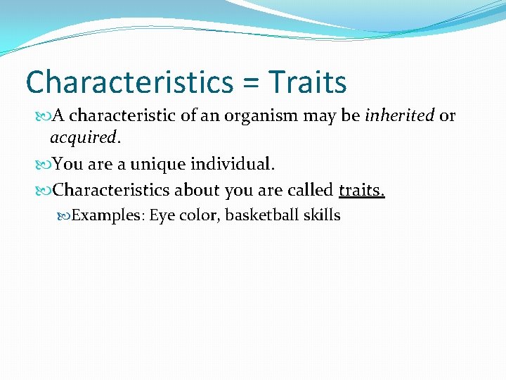 Characteristics = Traits A characteristic of an organism may be inherited or acquired. You