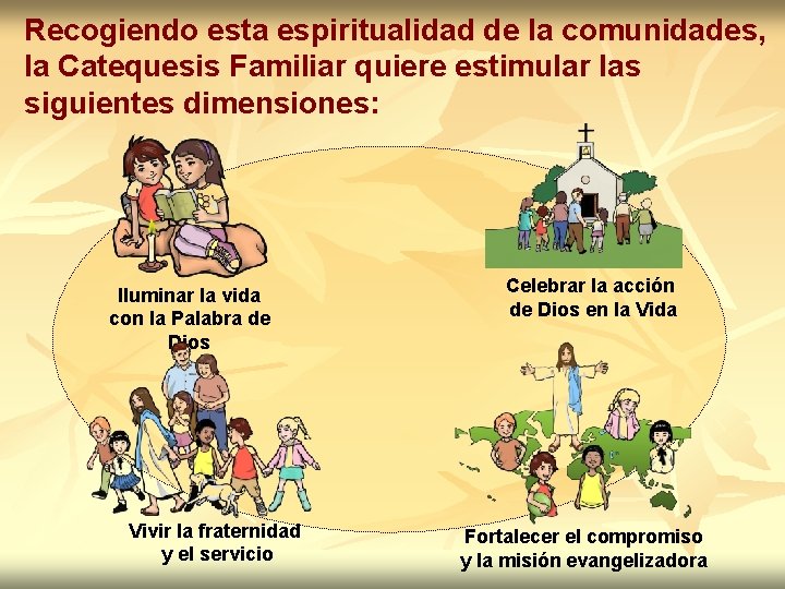 Recogiendo esta espiritualidad de la comunidades, la Catequesis Familiar quiere estimular las siguientes dimensiones: