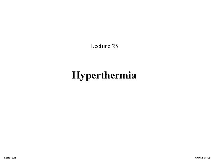 Lecture 25 Hyperthermia Lecture 25 Ahmed Group 