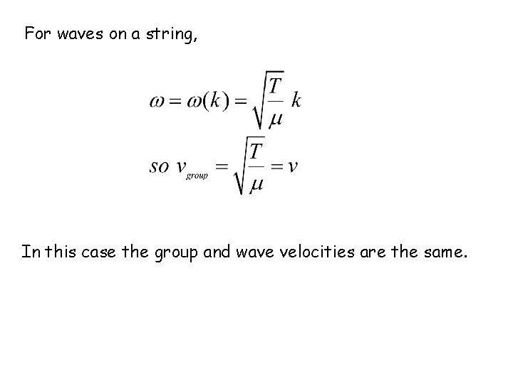 For waves on a string, In this case the group and wave velocities are