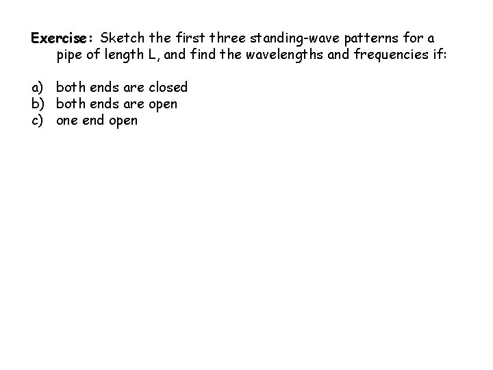 Exercise: Sketch the first three standing-wave patterns for a pipe of length L, and