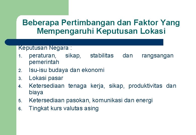 Beberapa Pertimbangan dan Faktor Yang Mempengaruhi Keputusan Lokasi Keputusan Negara : 1. peraturan, sikap,