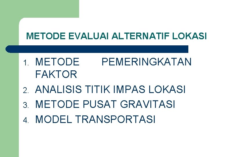 METODE EVALUAI ALTERNATIF LOKASI 1. 2. 3. 4. METODE PEMERINGKATAN FAKTOR ANALISIS TITIK IMPAS