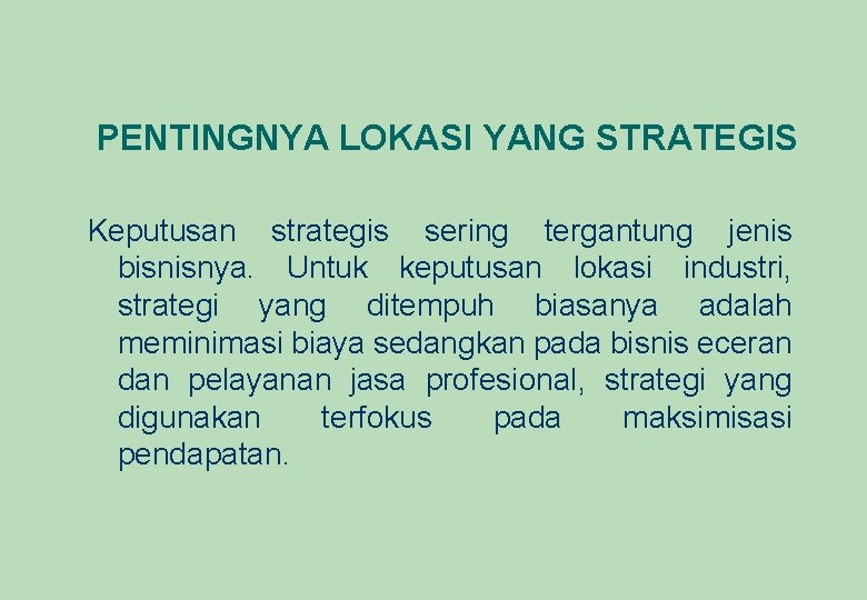 PENTINGNYA LOKASI YANG STRATEGIS Keputusan strategis sering tergantung jenis bisnisnya. Untuk keputusan lokasi industri,