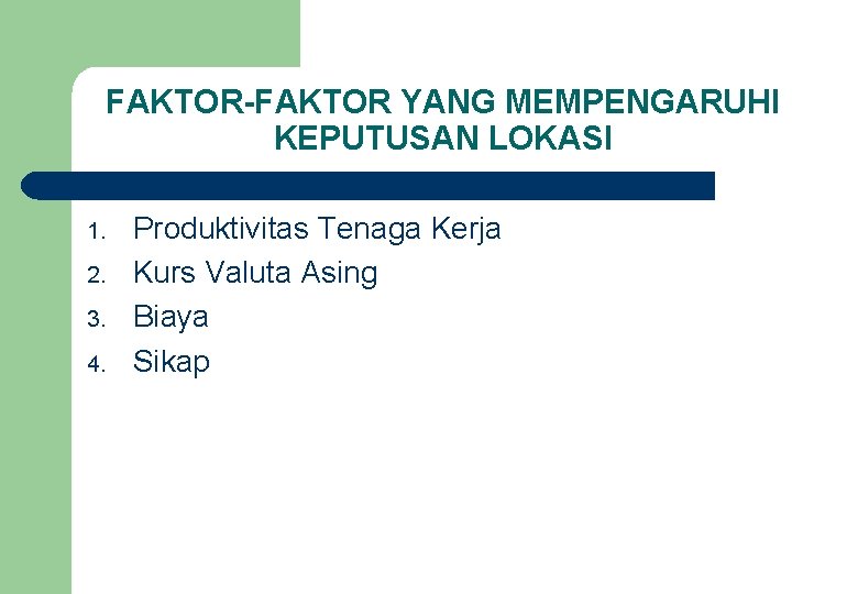 FAKTOR-FAKTOR YANG MEMPENGARUHI KEPUTUSAN LOKASI 1. 2. 3. 4. Produktivitas Tenaga Kerja Kurs Valuta