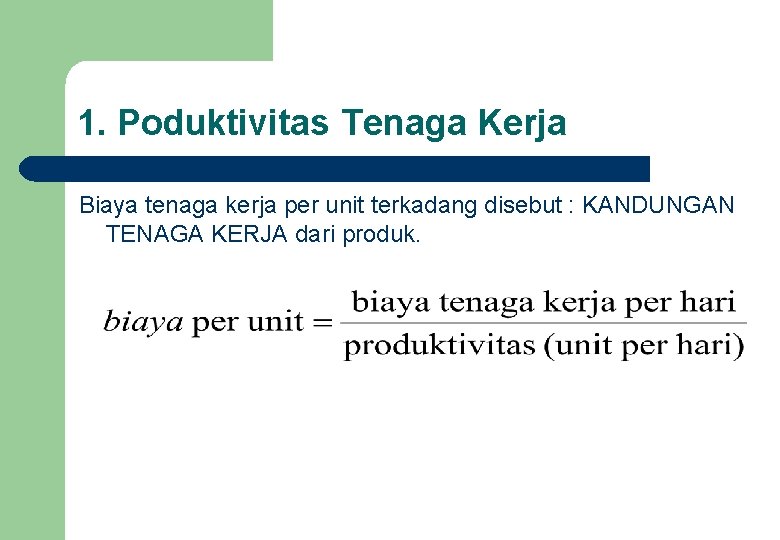 1. Poduktivitas Tenaga Kerja Biaya tenaga kerja per unit terkadang disebut : KANDUNGAN TENAGA