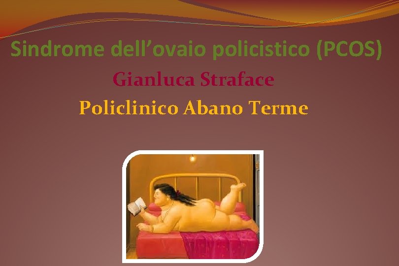 Sindrome dell’ovaio policistico (PCOS) Gianluca Straface Policlinico Abano Terme 