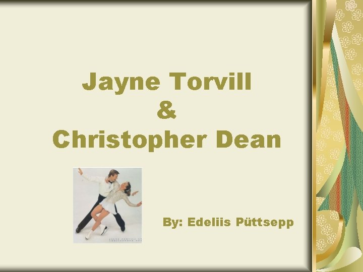 Jayne Torvill & Christopher Dean By: Edeliis Püttsepp 