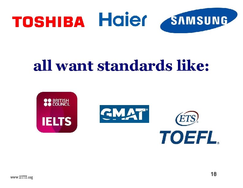 all want standards like: www. IITTI. org 18 