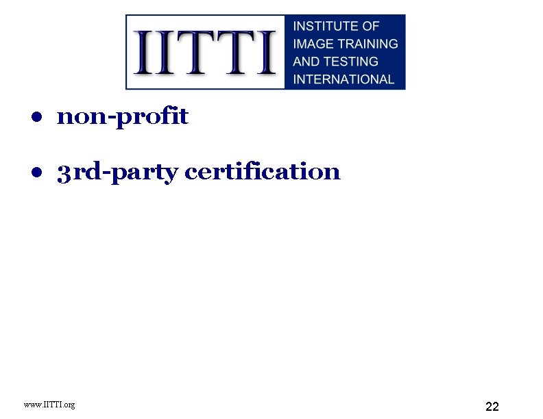 ● non-profit ● 3 rd-party certification www. IITTI. org 22 