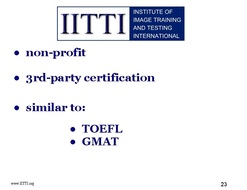 ● non-profit ● 3 rd-party certification ● similar to: ● TOEFL ● GMAT www.