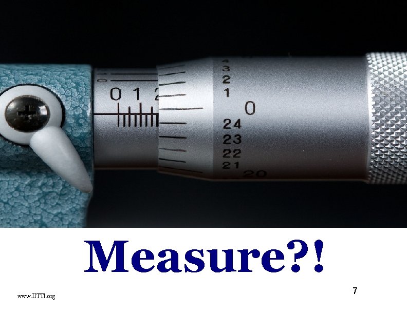 Measure? ! www. IITTI. org 7 