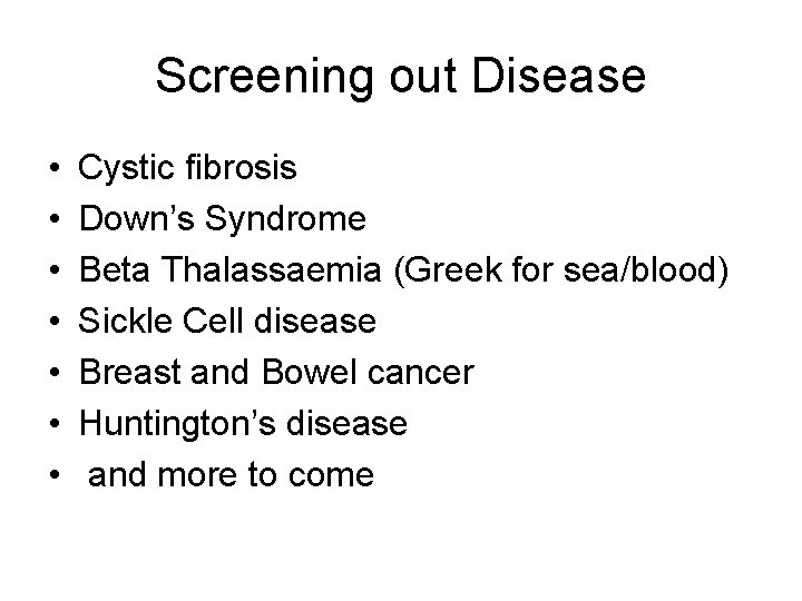 Screening out Disease • • Cystic fibrosis Down’s Syndrome Beta Thalassaemia (Greek for sea/blood)