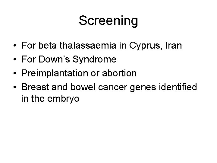 Screening • • For beta thalassaemia in Cyprus, Iran For Down’s Syndrome Preimplantation or